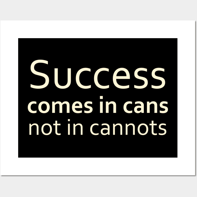 Success comes in cans, not in cannots, Anything is possible Wall Art by FlyingWhale369